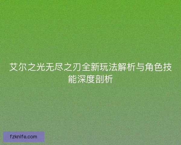 艾尔之光无尽之刃全新玩法解析与角色技能深度剖析